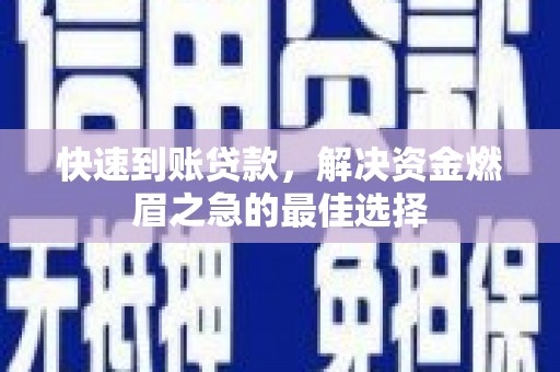 神农架快速到账贷款，解决资金燃眉之急的最佳选择