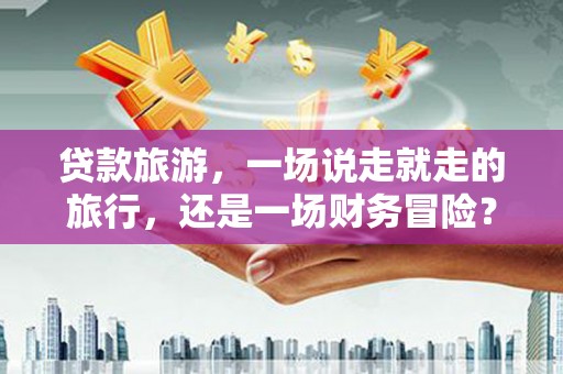 神农架贷款旅游，一场说走就走的旅行，还是一场财务冒险？