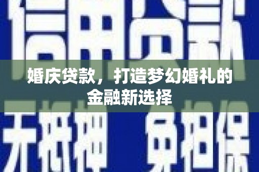 神农架婚庆贷款，打造梦幻婚礼的金融新选择