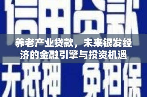 神农架养老产业贷款，未来银发经济的金融引擎与投资机遇