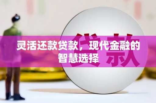 神农架灵活还款贷款，现代金融的智慧选择
