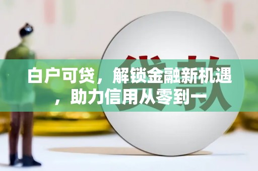神农架白户可贷，解锁金融新机遇，助力信用从零到一