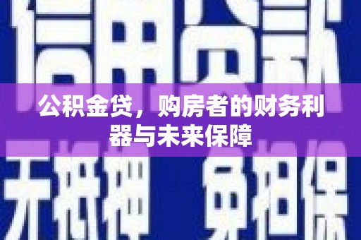 神农架公积金贷，购房者的财务利器与未来保障