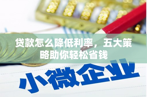 神农架贷款怎么降低利率，五大策略助你轻松省钱
