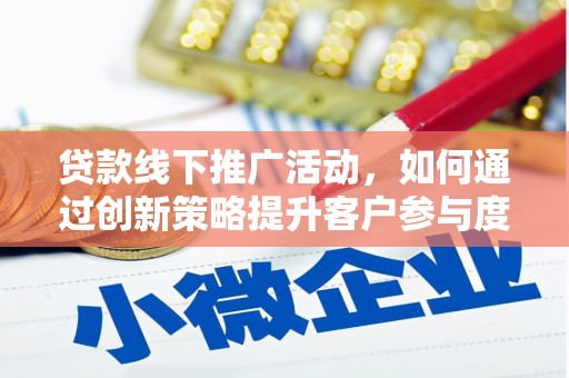 神农架贷款线下推广活动，如何通过创新策略提升客户参与度