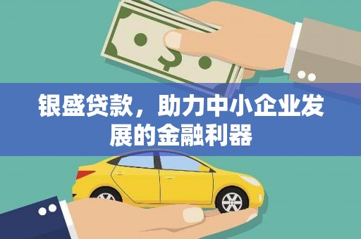 神农架银盛贷款，助力中小企业发展的金融利器