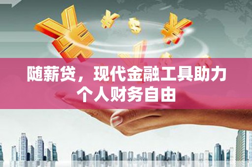 神农架随薪贷，现代金融工具助力个人财务自由