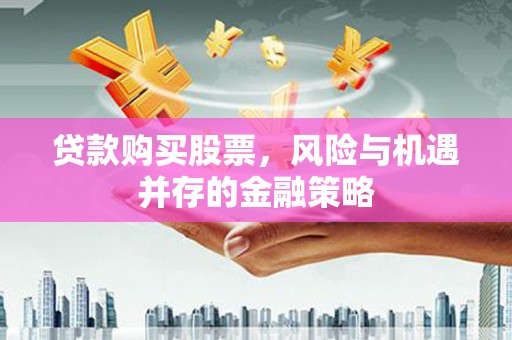 神农架贷款购买股票，风险与机遇并存的金融策略