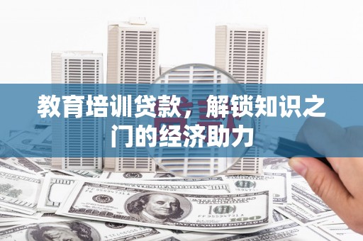 神农架教育培训贷款，解锁知识之门的经济助力
