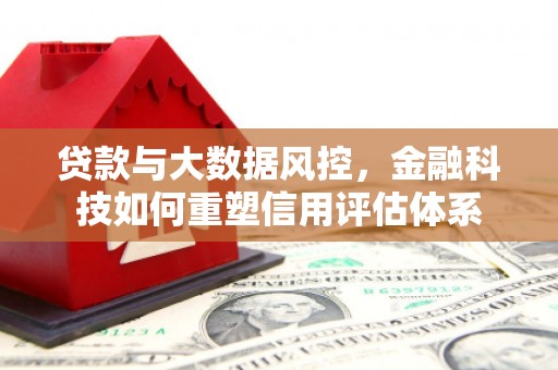 神农架贷款与大数据风控，金融科技如何重塑信用评估体系