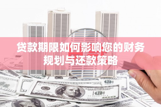 神农架贷款期限如何影响您的财务规划与还款策略