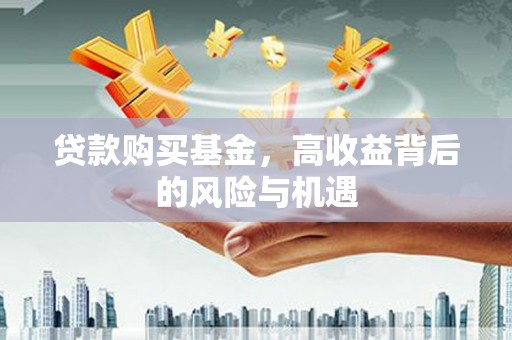 神农架贷款购买基金，高收益背后的风险与机遇