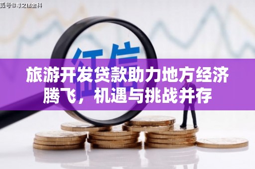 神农架旅游开发贷款助力地方经济腾飞，机遇与挑战并存