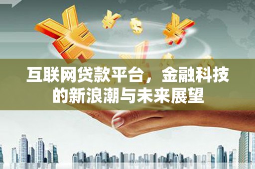神农架互联网贷款平台，金融科技的新浪潮与未来展望