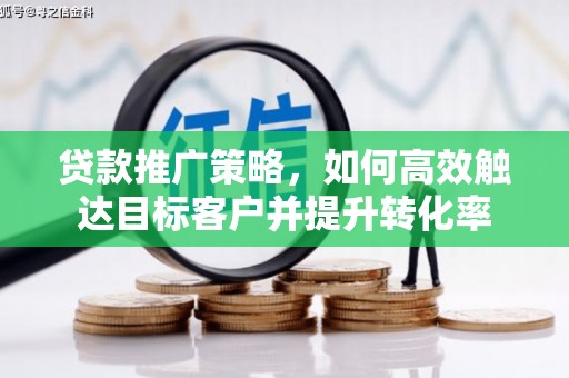 神农架贷款推广策略，如何高效触达目标客户并提升转化率