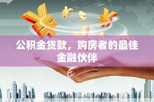 神农架公积金贷款，购房者的最佳金融伙伴