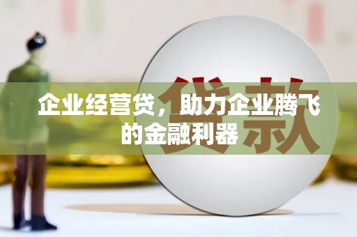 神农架企业经营贷，助力企业腾飞的金融利器