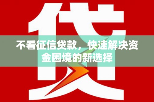 神农架不看征信贷款，快速解决资金困境的新选择