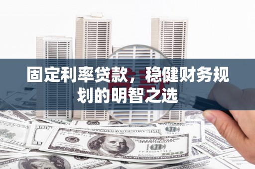 神农架固定利率贷款，稳健财务规划的明智之选