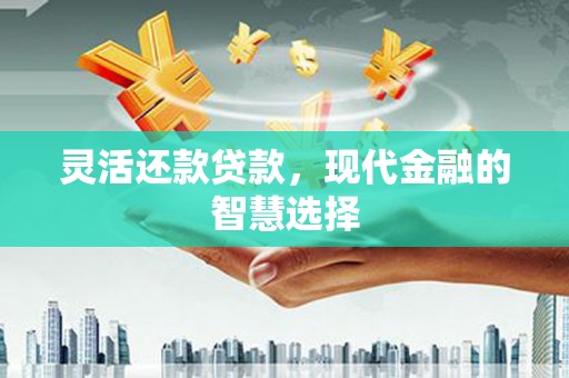 神农架灵活还款贷款，现代金融的智慧选择