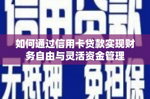 神农架如何通过信用卡贷款实现财务自由与灵活资金管理