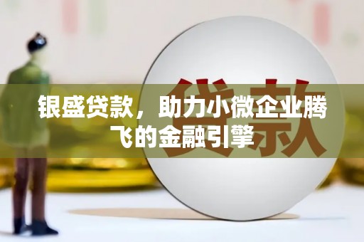 神农架银盛贷款，助力小微企业腾飞的金融引擎