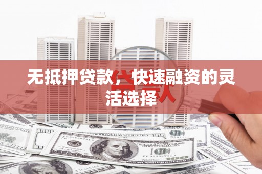 神农架无抵押贷款，快速融资的灵活选择