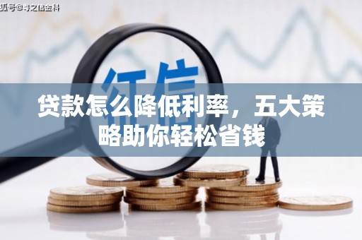 神农架贷款怎么降低利率，五大策略助你轻松省钱