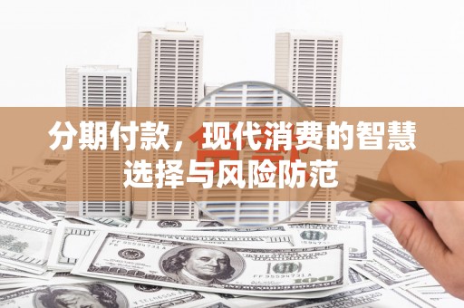 神农架分期付款，现代消费的智慧选择与风险防范