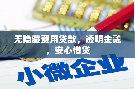 神农架无隐藏费用贷款，透明金融，安心借贷
