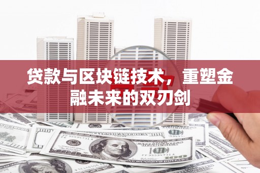神农架贷款与区块链技术，重塑金融未来的双刃剑
