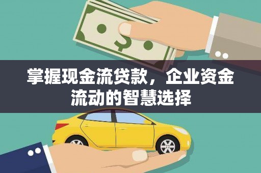 神农架掌握现金流贷款，企业资金流动的智慧选择