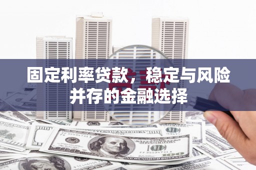 神农架固定利率贷款，稳定与风险并存的金融选择