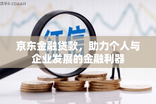 神农架京东金融贷款，助力个人与企业发展的金融利器