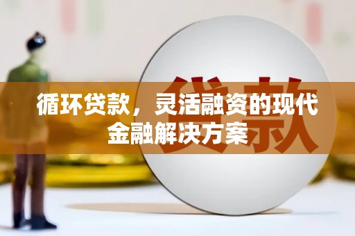 神农架循环贷款，灵活融资的现代金融解决方案