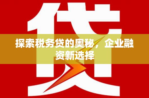 神农架探索税务贷的奥秘，企业融资新选择