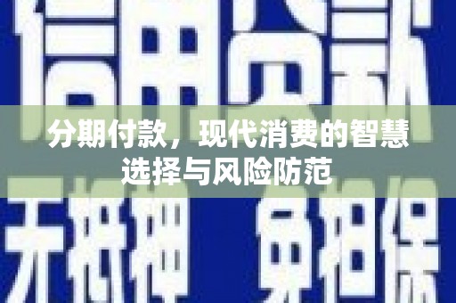 神农架分期付款，现代消费的智慧选择与风险防范