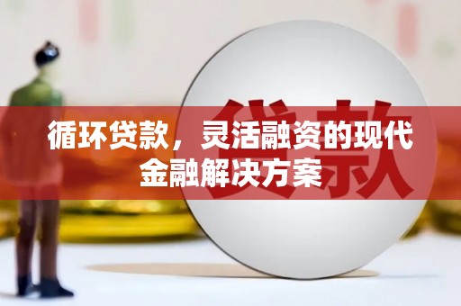 神农架循环贷款，灵活融资的现代金融解决方案