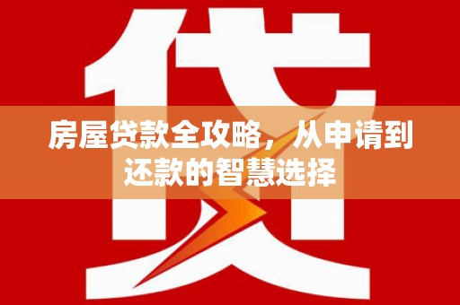 神农架房屋贷款全攻略，从申请到还款的智慧选择