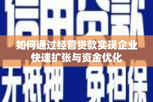 神农架如何通过经营贷款实现企业快速扩张与资金优化