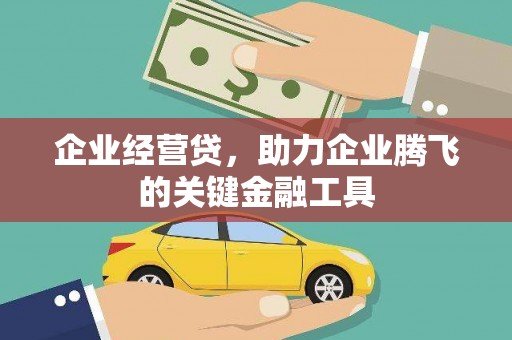神农架企业经营贷，助力企业腾飞的关键金融工具