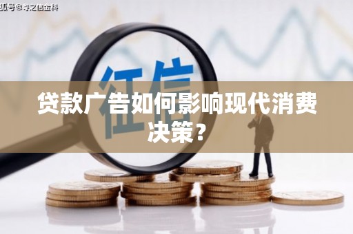 神农架贷款广告如何影响现代消费决策？