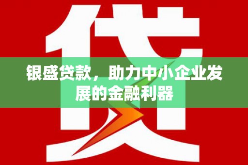 神农架银盛贷款，助力中小企业发展的金融利器