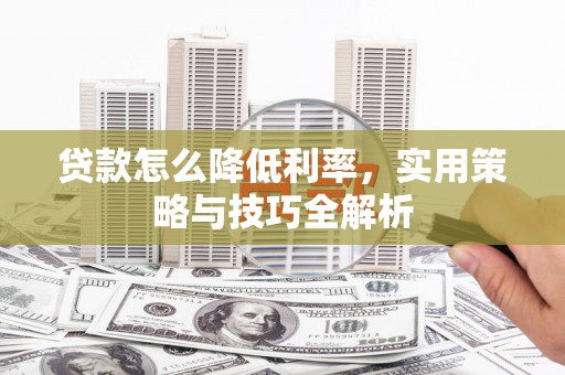 神农架贷款怎么降低利率，实用策略与技巧全解析