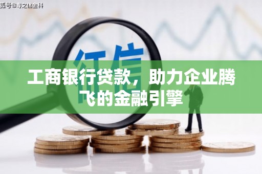 神农架工商银行贷款，助力企业腾飞的金融引擎