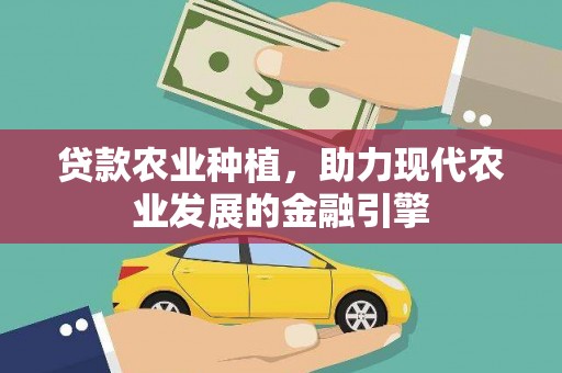 神农架贷款农业种植，助力现代农业发展的金融引擎