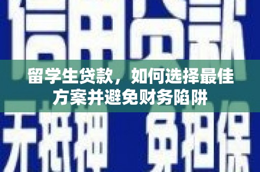 神农架留学生贷款，如何选择最佳方案并避免财务陷阱