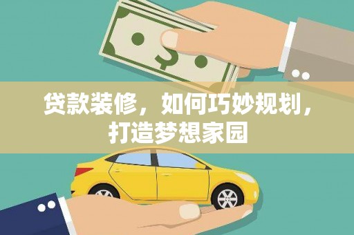 神农架贷款装修，如何巧妙规划，打造梦想家园