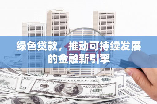 神农架绿色贷款，推动可持续发展的金融新引擎