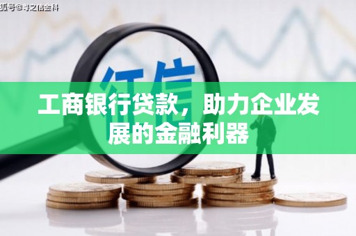 神农架工商银行贷款，助力企业发展的金融利器
